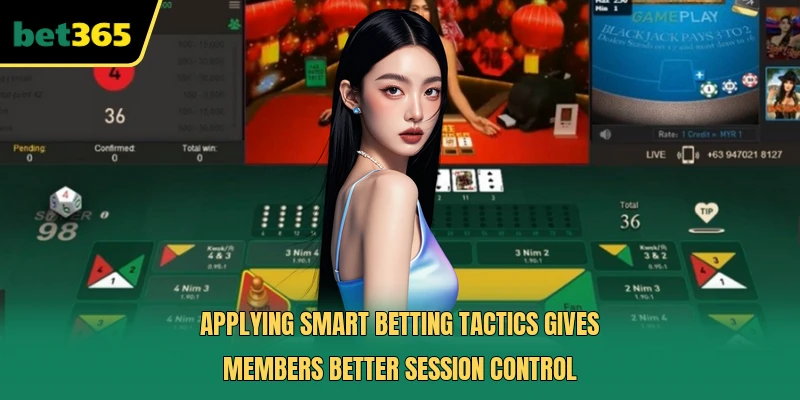 Applying smart betting tactics gives members better session control