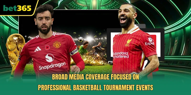 Broad media coverage focused on professional basketball tournament events 