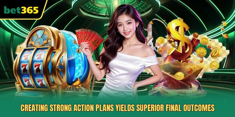 Creating strong action plans yields superior final outcomes