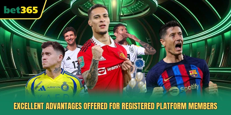 Excellent advantages offered for registered platform members