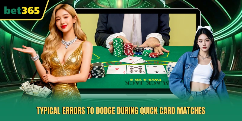 Typical errors to dodge during quick card matches